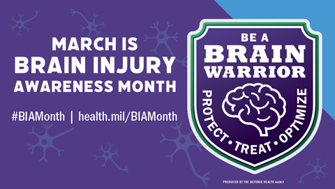 March is Brain Injury Awareness Month. Be a Brain Warrior. Protect, Treat, optimize. #BIAMonth. health.mil/BIAMonth