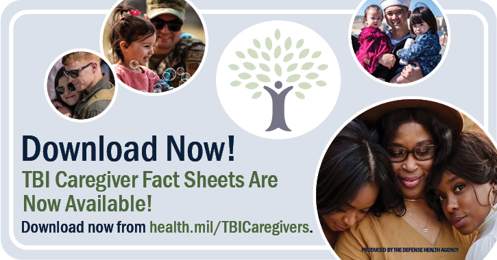 Download Now! TBI Caregiver Fact Sheets are now available! Download now from health.mil/TBICaregivers.