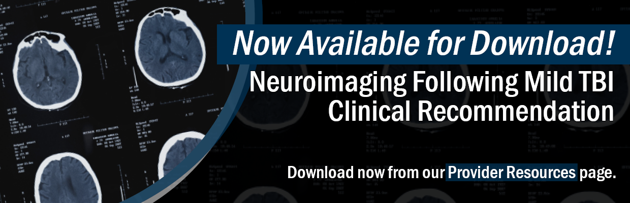Graphic reading: Now Available for Download! Neuroimaging Following Mild TBI Clinical Recommendation. Download now from our Provider Resources page.