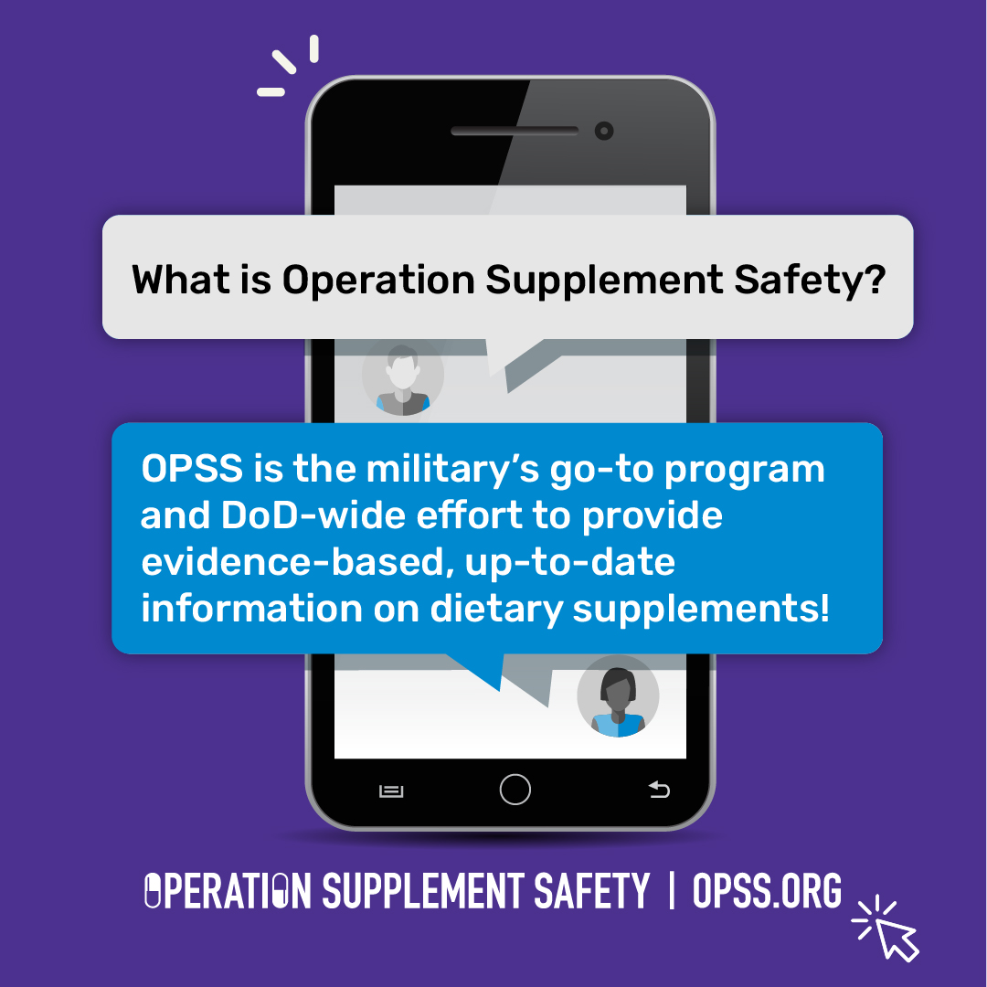  What is Operation Supplement Safety? OPSS is the military's go-to program and DOD-wide effort to provide evidence-based, up-to-date information on dietary supplements!