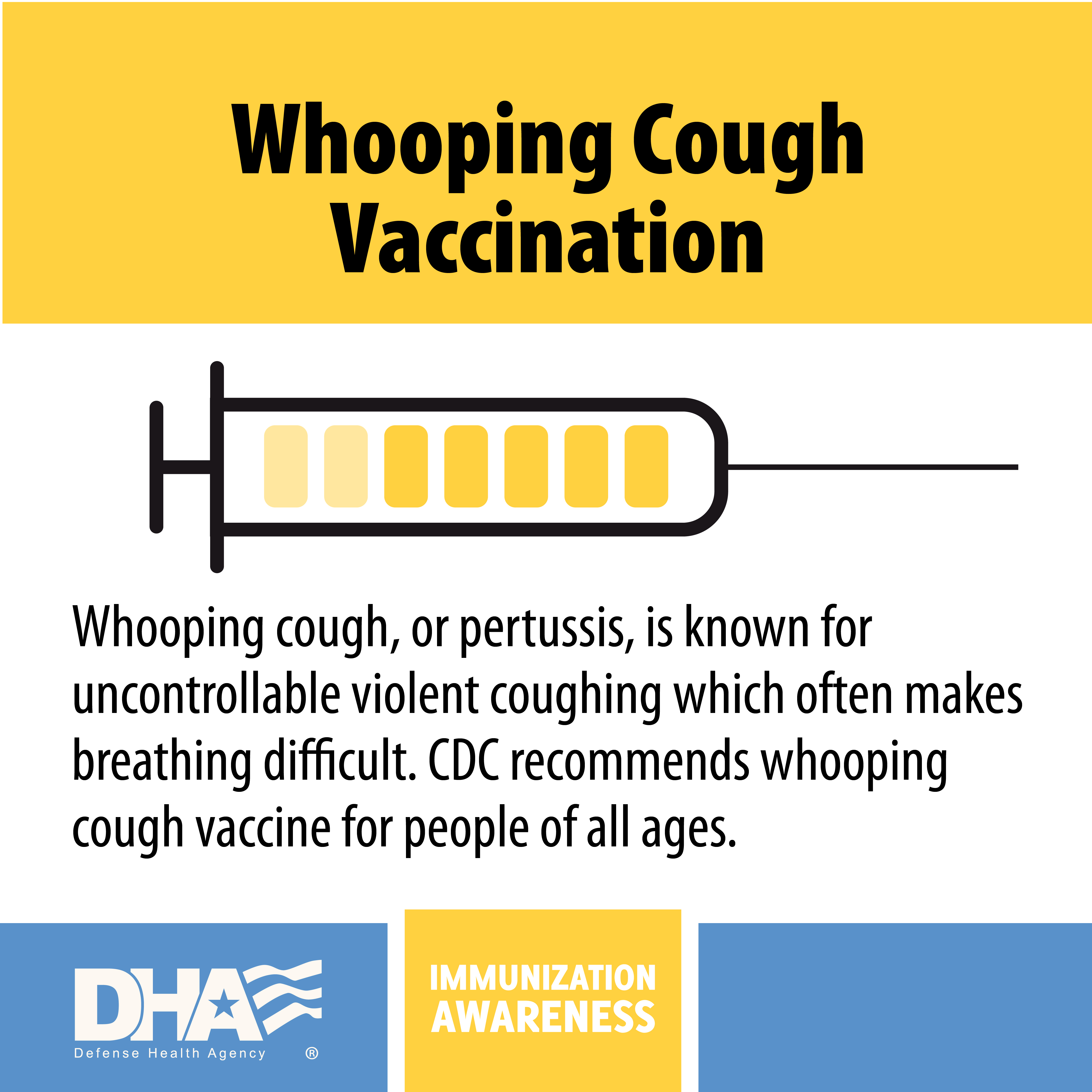 Whooping cough vaccination - whooping cough, or pertussis, is known for uncontrollable violent coughing which often makes breathing difficult. CDC recommend whooping cough vaccine for people of all ages.