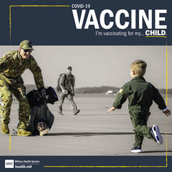 A child runs into the arms of a smiling soldier in front of a plane. Text over image reads, “COVID-19 Vaccine. I’m vaccinating for my . . . Child.”