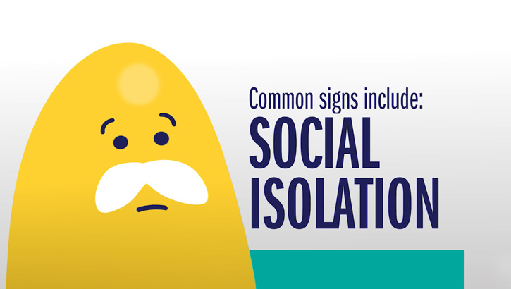 Link to Video: Graphic that says, 'Common signs include: Social Isolation