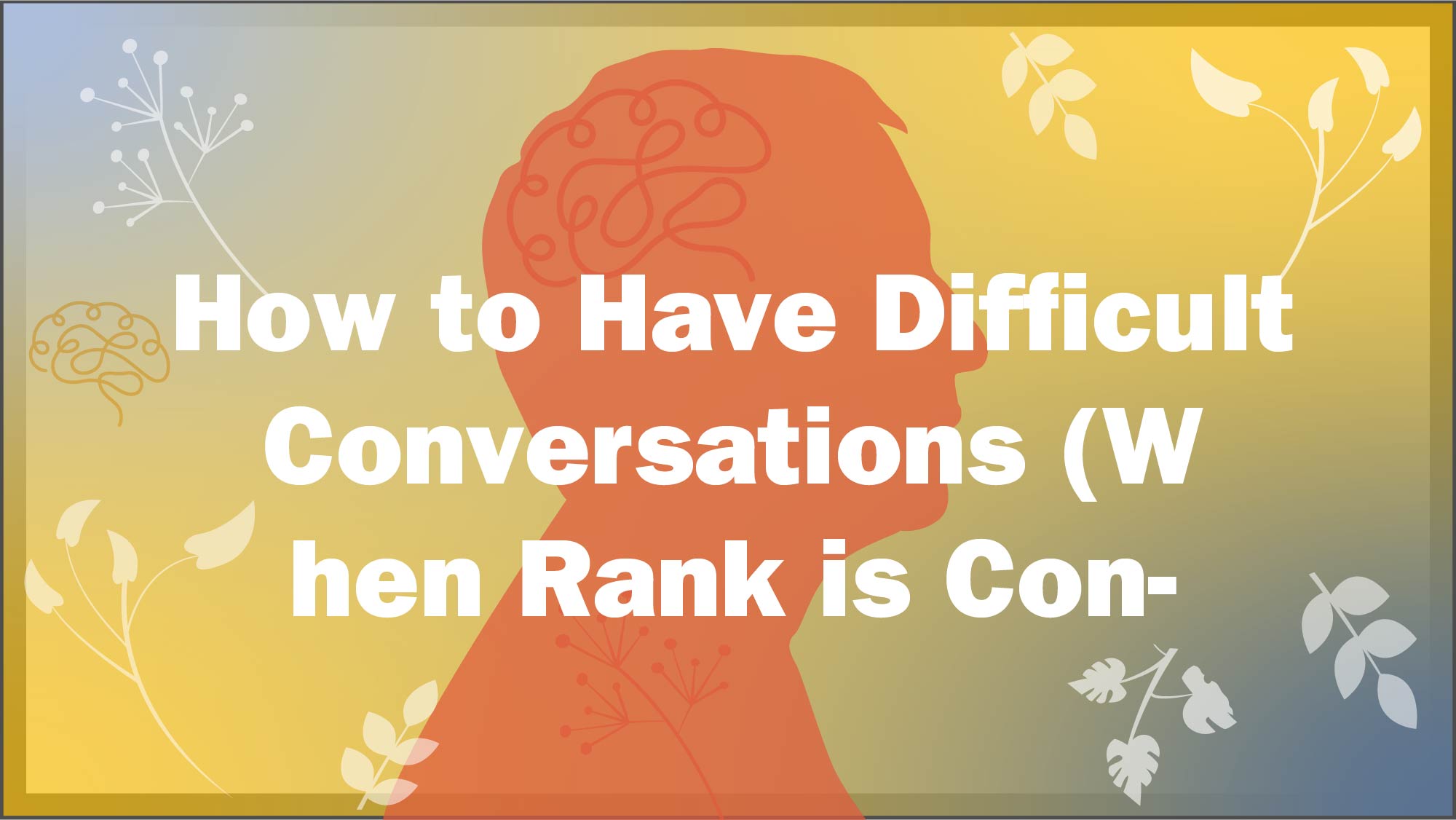 Link to Video: Images says: How to have difficult conversations where rank is concerned. 